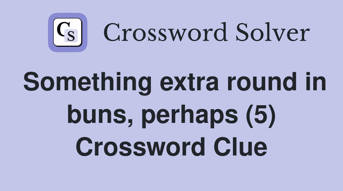 Something extra round in buns, perhaps (5) Crossword Clue Answers